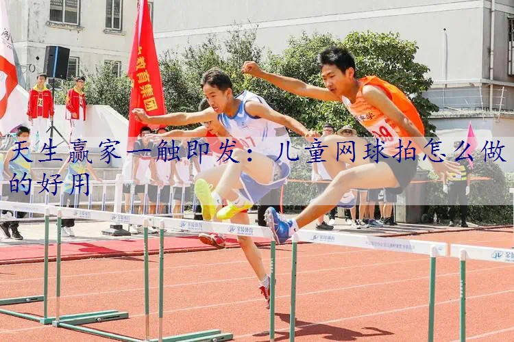 儿童网球拍怎么做的好用