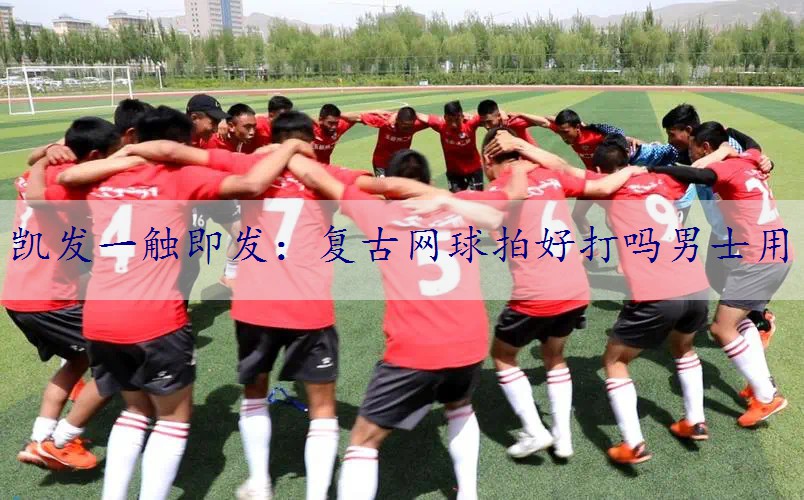 复古网球拍好打吗男士用