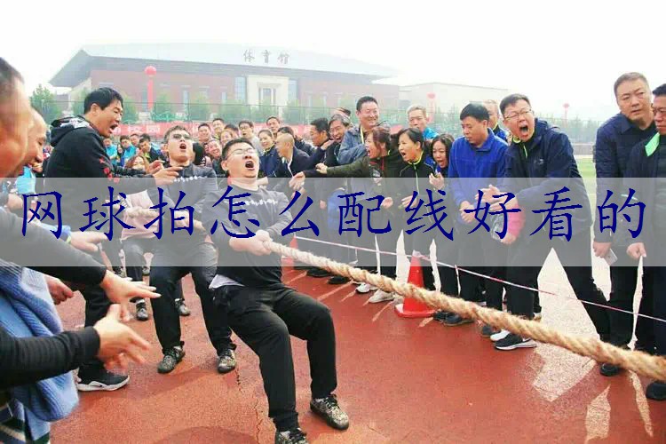 网球拍怎么配线好看的